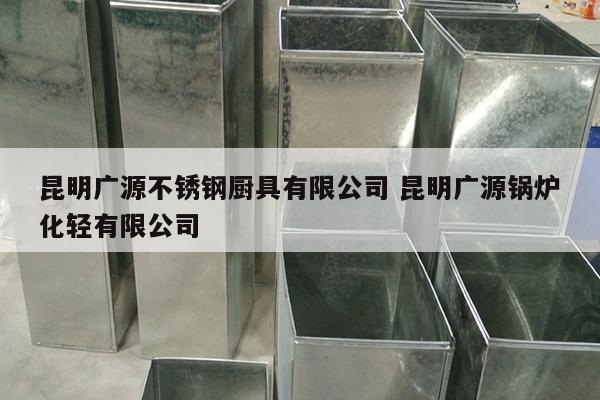 昆明廣源不銹鋼廚具有限公司 昆明廣源鍋爐化輕有限公司