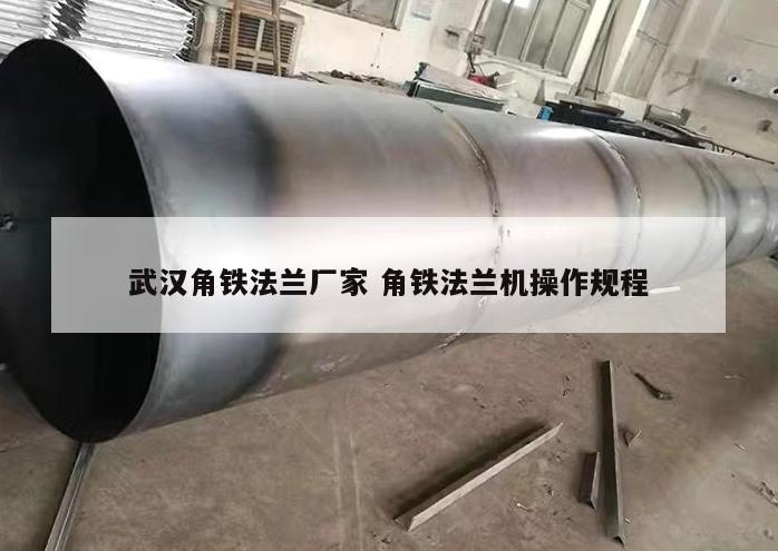 武漢角鐵法蘭廠(chǎng)家 角鐵法蘭機(jī)操作規(guī)程